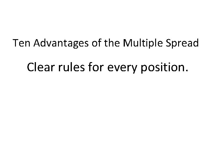 Ten Advantages of the Multiple Spread Clear rules for every position. 