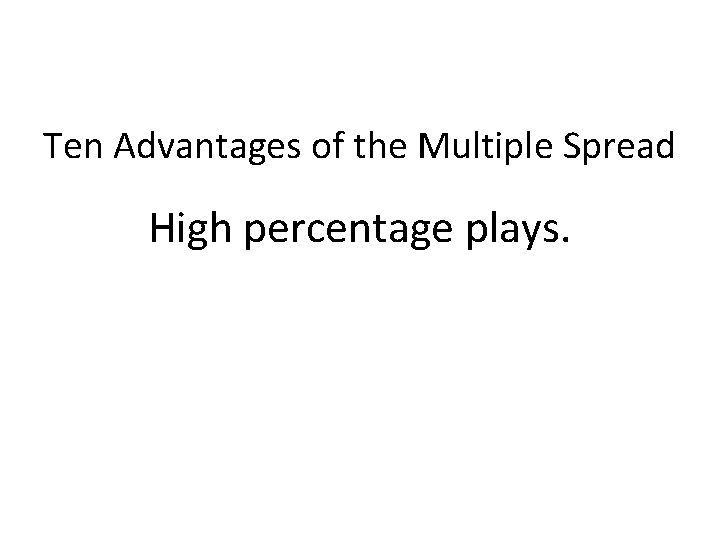 Ten Advantages of the Multiple Spread High percentage plays. 