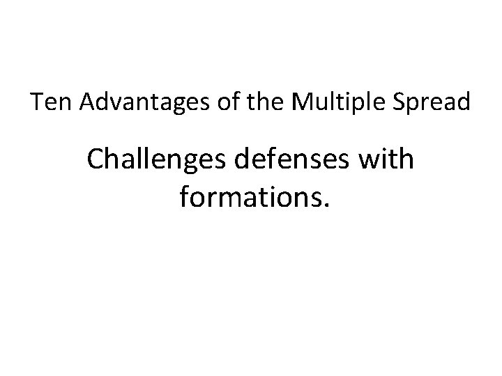 Ten Advantages of the Multiple Spread Challenges defenses with formations. 