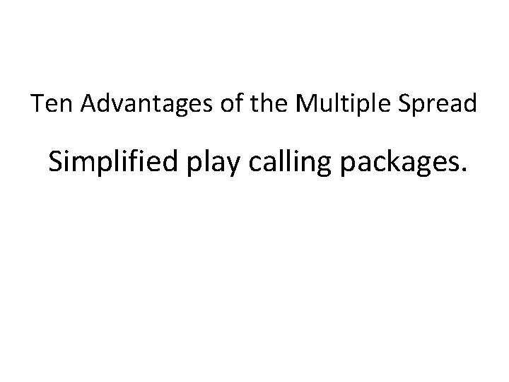 Ten Advantages of the Multiple Spread Simplified play calling packages. 