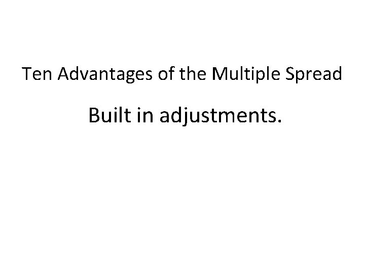 Ten Advantages of the Multiple Spread Built in adjustments. 