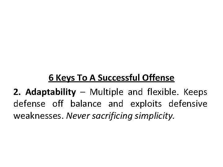 6 Keys To A Successful Offense 2. Adaptability – Multiple and flexible. Keeps defense