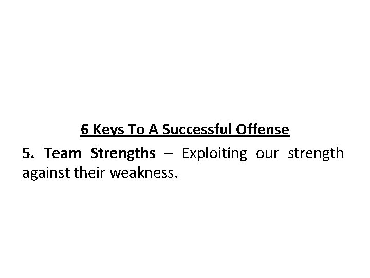 6 Keys To A Successful Offense 5. Team Strengths – Exploiting our strength against