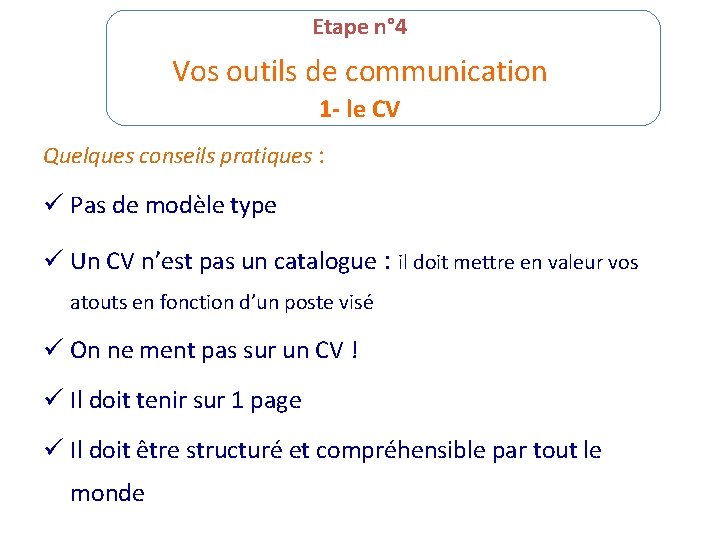 Etape n° 4 Vos outils de communication 1 - le CV Quelques conseils pratiques