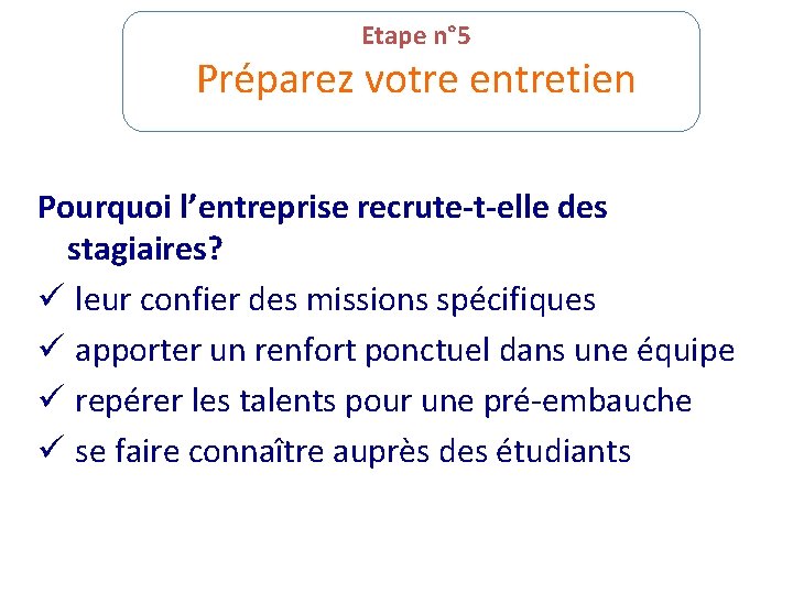 Etape n° 5 Préparez votre entretien Pourquoi l’entreprise recrute-t-elle des stagiaires? ü leur confier