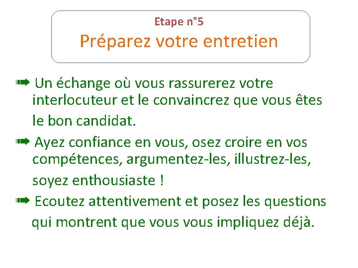 Etape n° 5 Préparez votre entretien ➠ Un échange où vous rassurerez votre interlocuteur