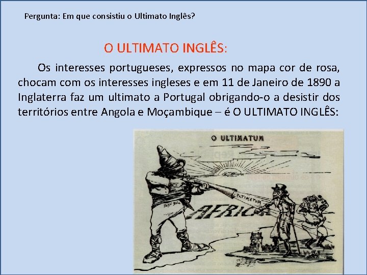 Pergunta: Em que consistiu o Ultimato Inglês? O ULTIMATO INGLÊS: Os interesses portugueses, expressos