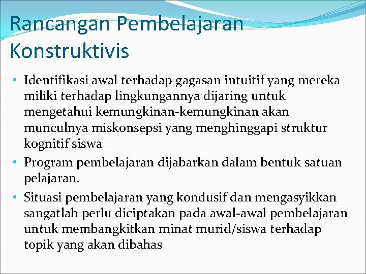 Rancangan Pembelajaran Konstruktivis • Identifikasi awal terhadap gagasan intuitif yang mereka miliki terhadap lingkungannya