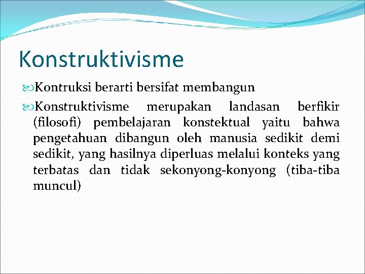 Konstruktivisme Kontruksi berarti bersifat membangun Konstruktivisme merupakan landasan berfikir (filosofi) pembelajaran konstektual yaitu bahwa