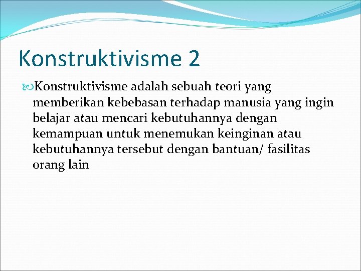 Konstruktivisme 2 Konstruktivisme adalah sebuah teori yang memberikan kebebasan terhadap manusia yang ingin belajar