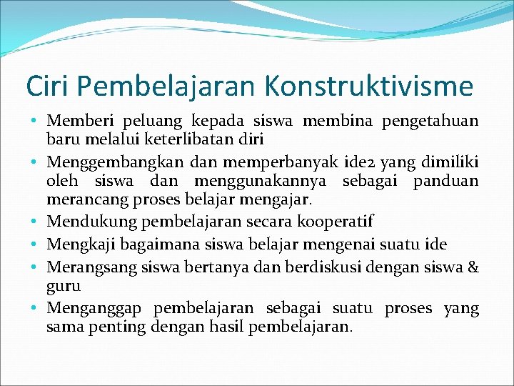 Ciri Pembelajaran Konstruktivisme • Memberi peluang kepada siswa membina pengetahuan baru melalui keterlibatan diri