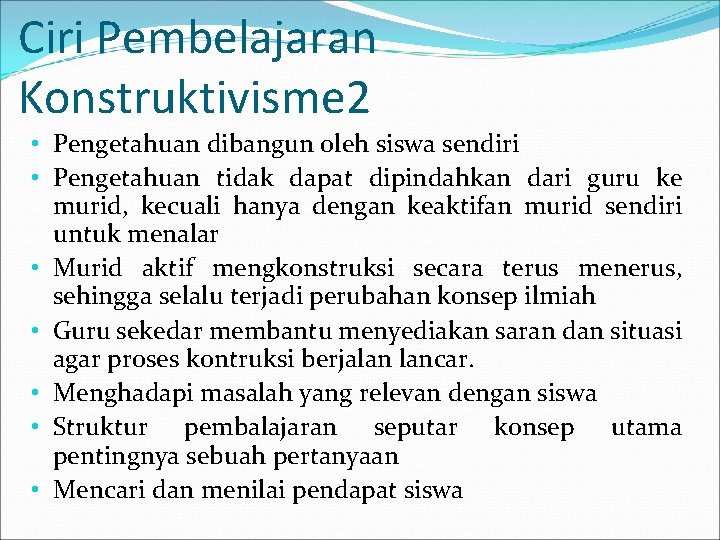 Ciri Pembelajaran Konstruktivisme 2 • Pengetahuan dibangun oleh siswa sendiri • Pengetahuan tidak dapat