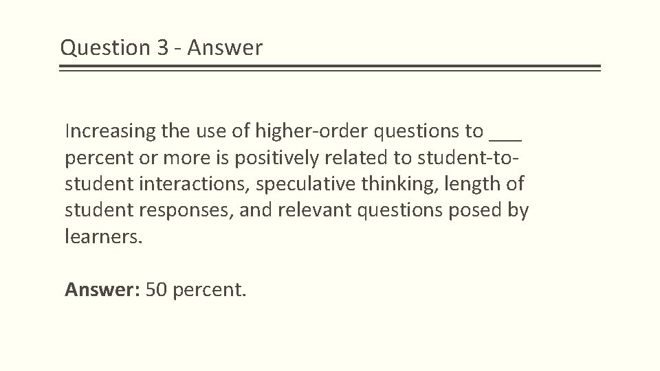Question 3 - Answer Increasing the use of higher-order questions to ___ percent or Question 3 - Answer Increasing the use of higher-order questions to ___ percent or