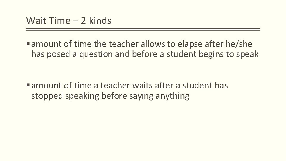 Wait Time – 2 kinds § amount of time the teacher allows to elapse