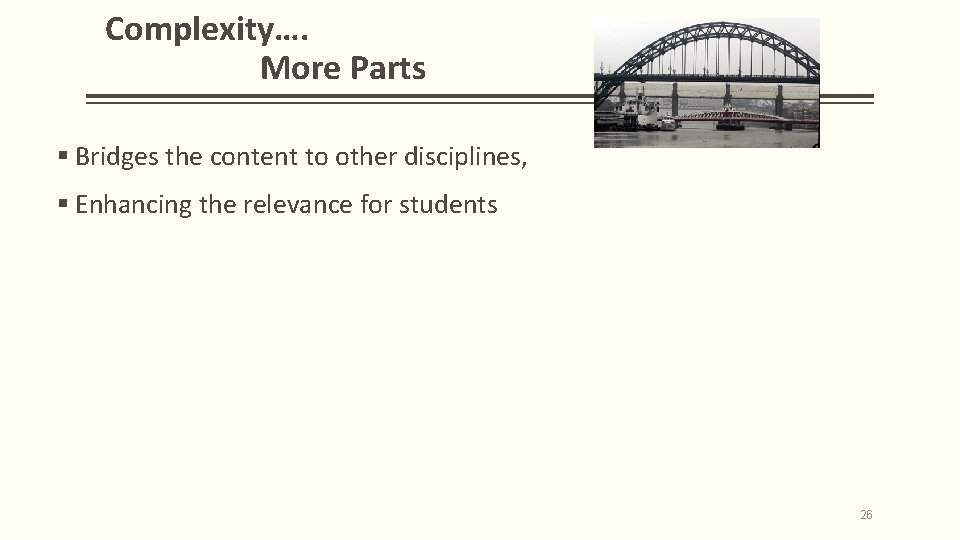 Complexity…. More Parts § Bridges the content to other disciplines, § Enhancing the relevance