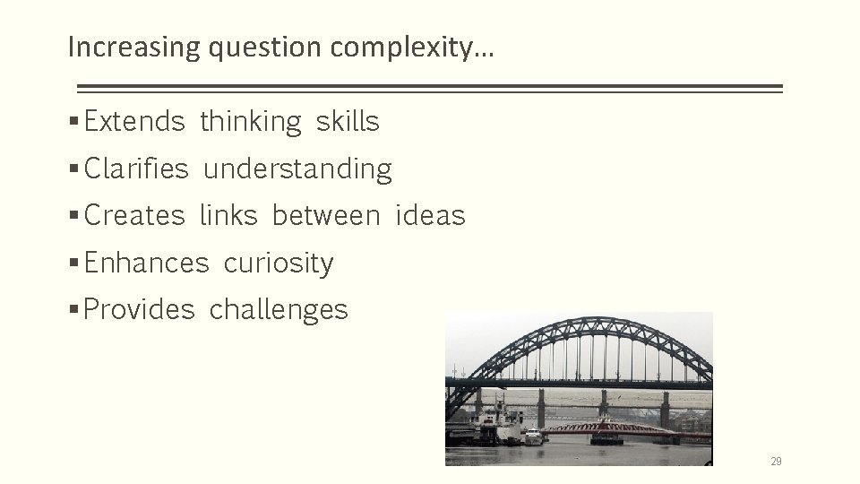 Increasing question complexity… § Extends thinking skills § Clarifies understanding § Creates links between