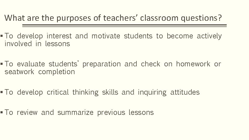 What are the purposes of teachers’ classroom questions? § To develop interest and motivate What are the purposes of teachers’ classroom questions? § To develop interest and motivate