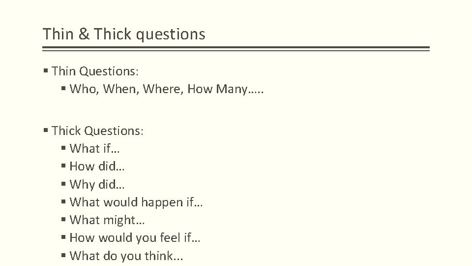 Thin & Thick questions § Thin Questions: § Who, When, Where, How Many…. .