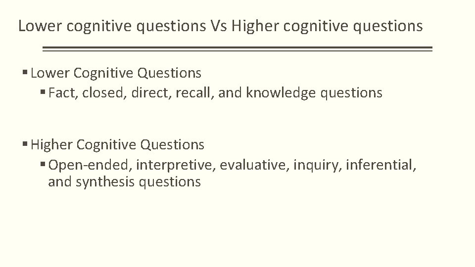 Lower cognitive questions Vs Higher cognitive questions § Lower Cognitive Questions § Fact, closed,