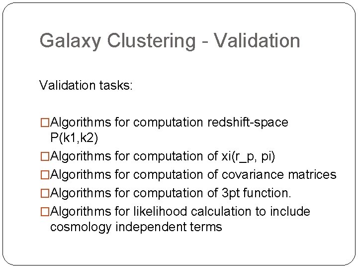 Galaxy Clustering - Validation tasks: �Algorithms for computation redshift-space P(k 1, k 2) �Algorithms