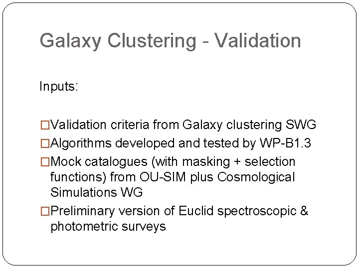 Galaxy Clustering - Validation Inputs: �Validation criteria from Galaxy clustering SWG �Algorithms developed and