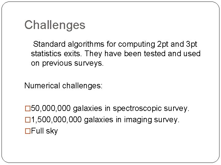 Challenges Standard algorithms for computing 2 pt and 3 pt statistics exits. They have