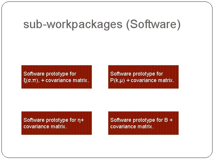 sub-workpackages (Software) Software prototype for ξ(σ, π), + covariance matrix. Software prototype for P(k,
