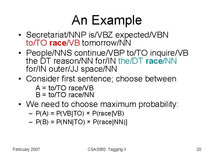 An Example • Secretariat/NNP is/VBZ expected/VBN to/TO race/VB tomorrow/NN • People/NNS continue/VBP to/TO inquire/VB