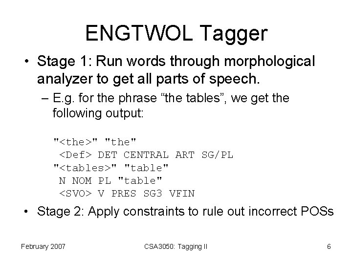 ENGTWOL Tagger • Stage 1: Run words through morphological analyzer to get all parts