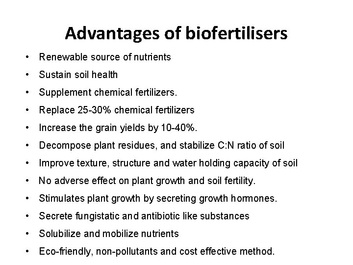 Advantages of biofertilisers • Renewable source of nutrients • Sustain soil health • Supplement