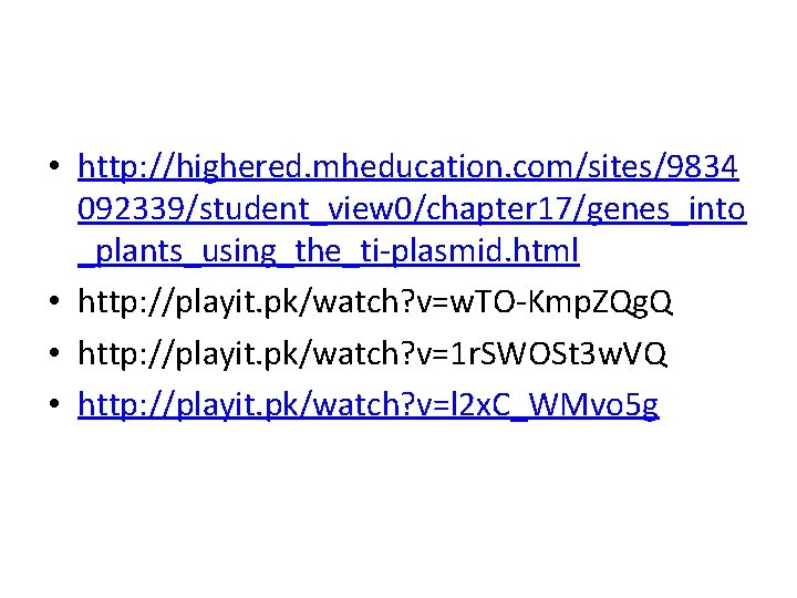  • http: //highered. mheducation. com/sites/9834 092339/student_view 0/chapter 17/genes_into _plants_using_the_ti-plasmid. html • http: //playit.