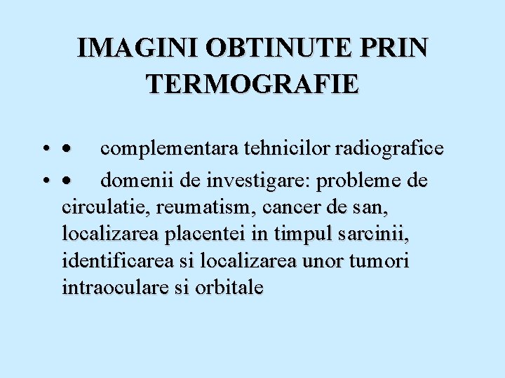IMAGINI OBTINUTE PRIN TERMOGRAFIE • · complementara tehnicilor radiografice • · domenii de investigare: