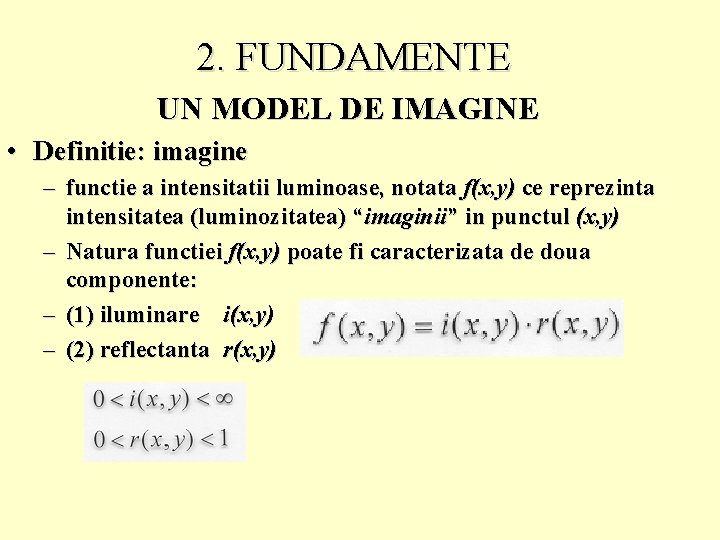 2. FUNDAMENTE UN MODEL DE IMAGINE • Definitie: imagine – functie a intensitatii luminoase,