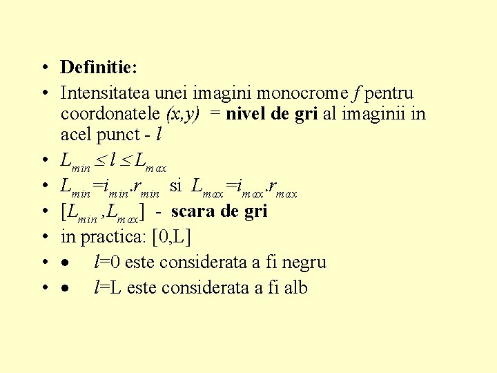  • Definitie: • Intensitatea unei imagini monocrome f pentru coordonatele (x, y) =