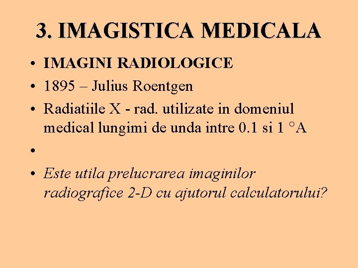 3. IMAGISTICA MEDICALA • IMAGINI RADIOLOGICE • 1895 – Julius Roentgen • Radiatiile X