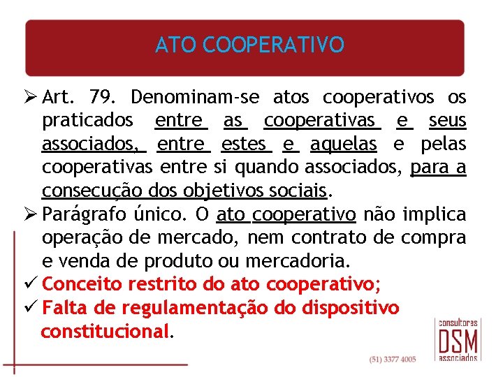 ATO COOPERATIVO Ø Art. 79. Denominam-se atos cooperativos os praticados entre as cooperativas e