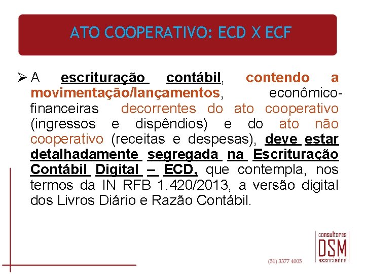 ATO COOPERATIVO: ECD X ECF Ø A escrituração contábil, contendo a movimentação/lançamentos, econômicofinanceiras decorrentes