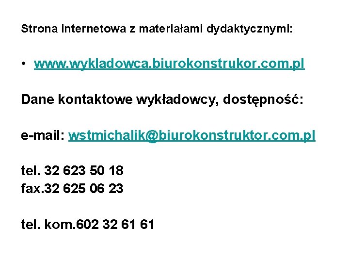 Strona internetowa z materiałami dydaktycznymi: • www. wykladowca. biurokonstrukor. com. pl Dane kontaktowe wykładowcy,