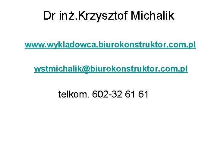 Dr inż. Krzysztof Michalik www. wykladowca. biurokonstruktor. com. pl wstmichalik@biurokonstruktor. com. pl telkom. 602