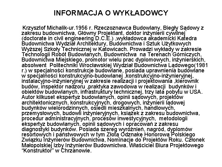 INFORMACJA O WYKŁADOWCY Krzysztof Michalik-ur. 1956 r. Rzeczoznawca Budowlany, Biegły Sądowy z zakresu budownictwa,