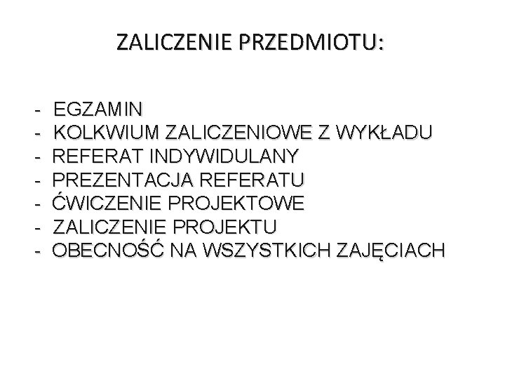 ZALICZENIE PRZEDMIOTU: - EGZAMIN - KOLKWIUM ZALICZENIOWE Z WYKŁADU - REFERAT INDYWIDULANY - PREZENTACJA