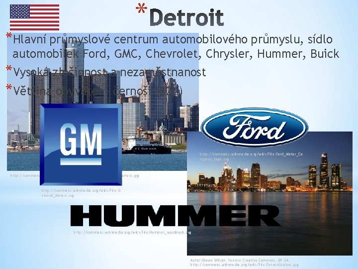 * *Hlavní průmyslové centrum automobilového průmyslu, sídlo automobilek Ford, GMC, Chevrolet, Chrysler, Hummer, Buick