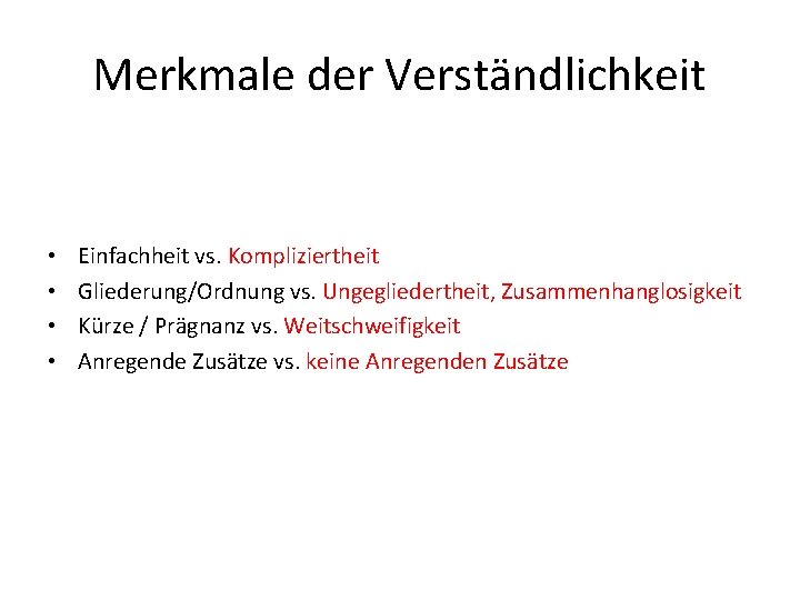 Merkmale der Verständlichkeit • • Einfachheit vs. Kompliziertheit Gliederung/Ordnung vs. Ungegliedertheit, Zusammenhanglosigkeit Kürze /