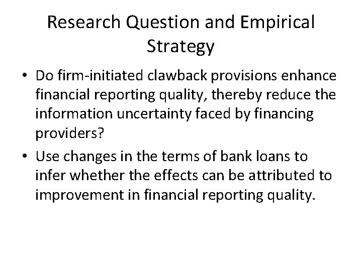 Research Question and Empirical Strategy • Do firm-initiated clawback provisions enhance financial reporting quality,