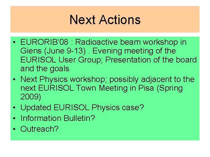 Next Actions • EURORIB’ 08 : Radioactive beam workshop in Giens (June 9 -13).