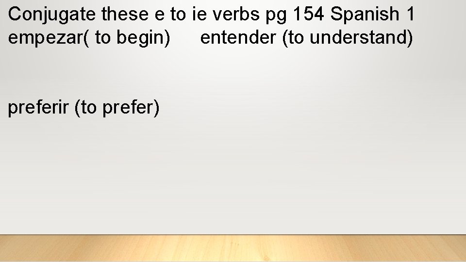 Conjugate these e to ie verbs pg 154 Spanish 1 empezar( to begin) entender