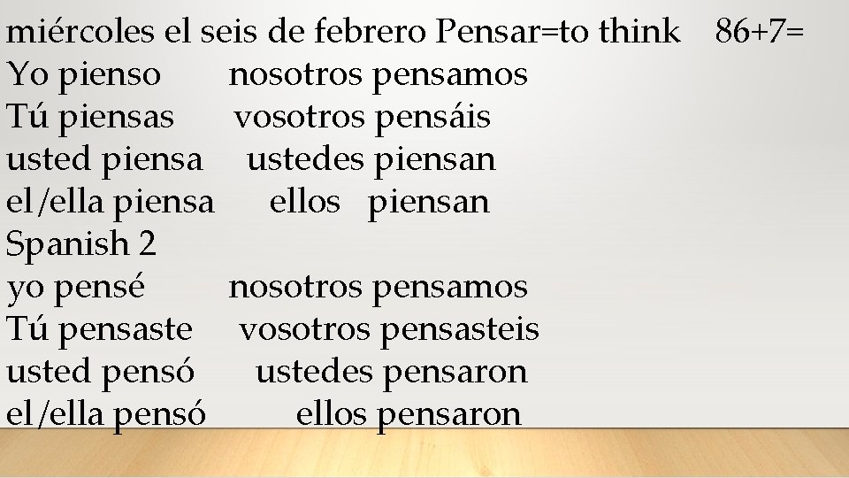 miércoles el seis de febrero Pensar=to think 86+7= Yo pienso nosotros pensamos Tú piensas
