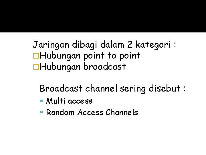 Jaringan dibagi dalam 2 kategori : �Hubungan point to point �Hubungan broadcast Broadcast channel