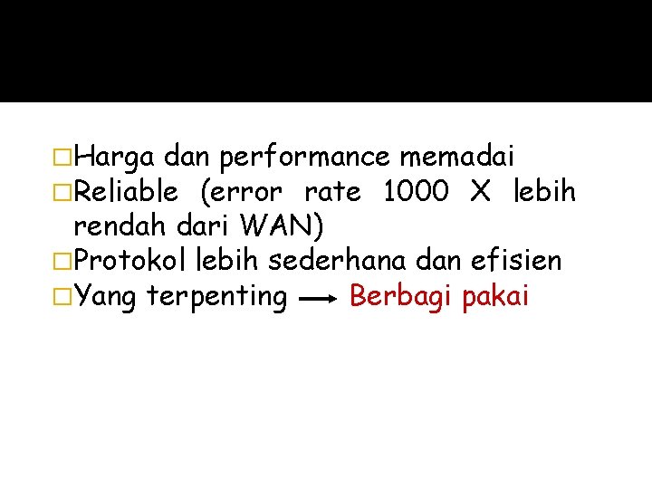 �Harga dan performance memadai �Reliable (error rate 1000 X lebih rendah dari WAN) �Protokol