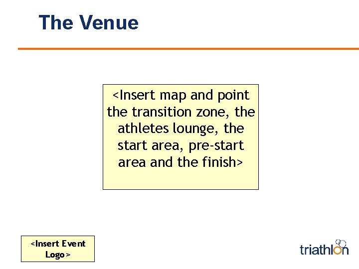 The Venue <Insert map and point the transition zone, the athletes lounge, the start